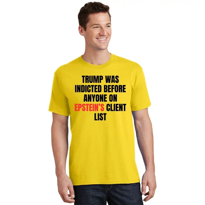 Trump Was Indicted Before Anyone On Epstein’S Client List T-Shirt