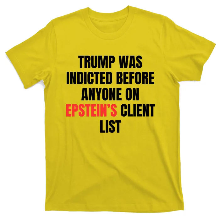 Trump Was Indicted Before Anyone On Epstein’S Client List T-Shirt