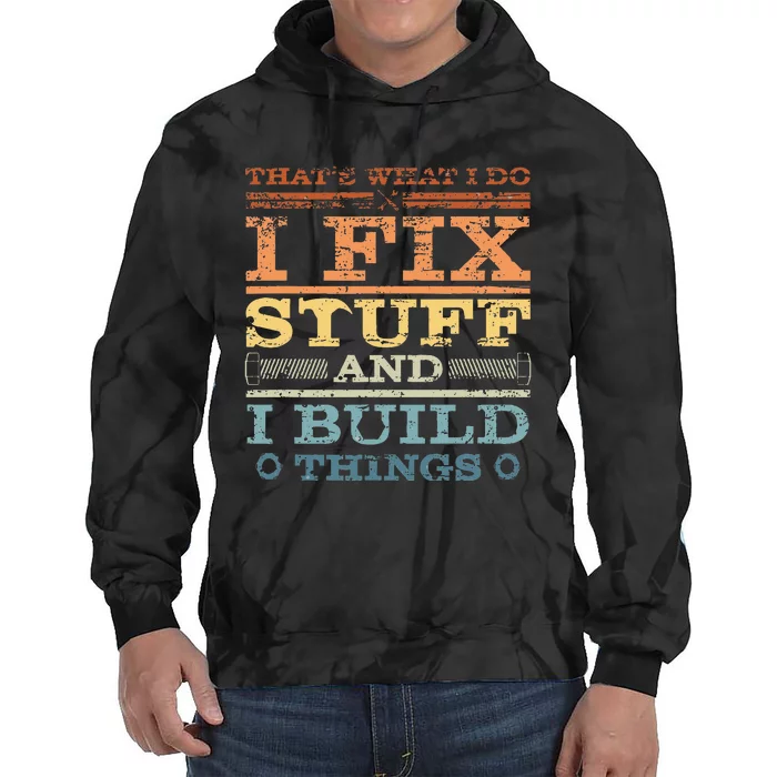 ThatS What I Do I Fix Stuff And I Build Things Weathered Tie Dye Hoodie