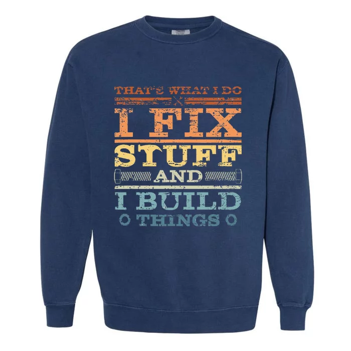 ThatS What I Do I Fix Stuff And I Build Things Weathered Garment-Dyed Sweatshirt