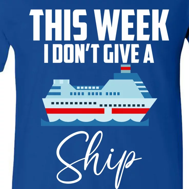 This Week I Don't Give A Ship Cruise Lovers Family Cruise Great Gift V-Neck T-Shirt