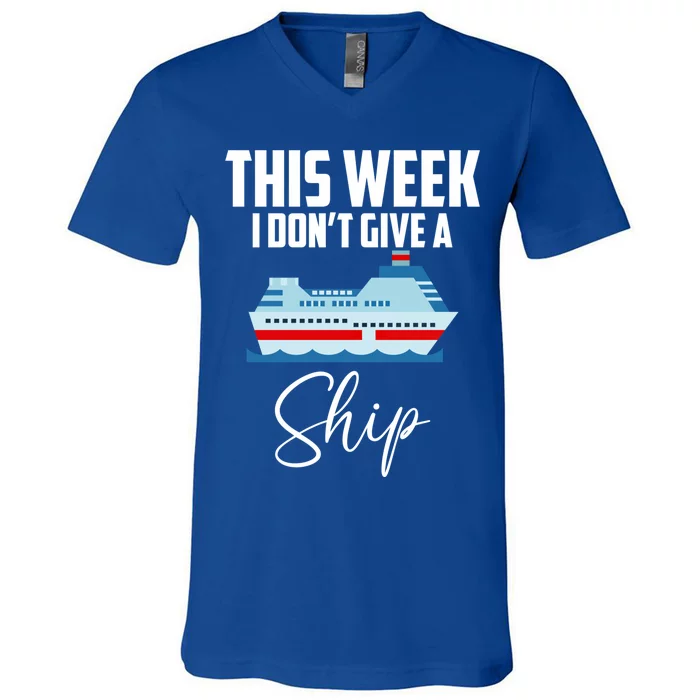 This Week I Don't Give A Ship Cruise Lovers Family Cruise Great Gift V-Neck T-Shirt