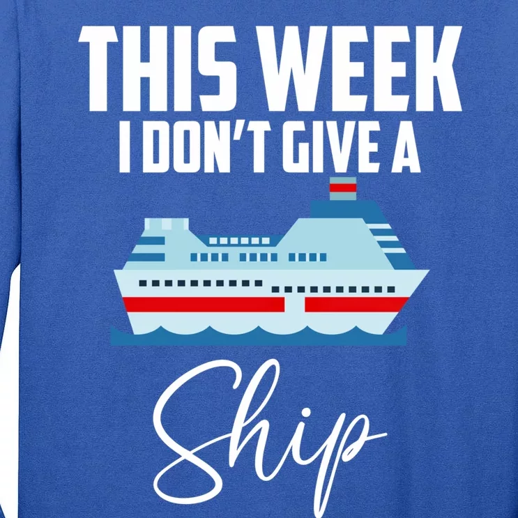 This Week I Don't Give A Ship Cruise Lovers Family Cruise Great Gift Tall Long Sleeve T-Shirt