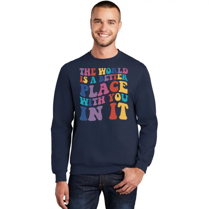 The World Is A Better Place With You In It Mental Health Awareness Tall Sweatshirt