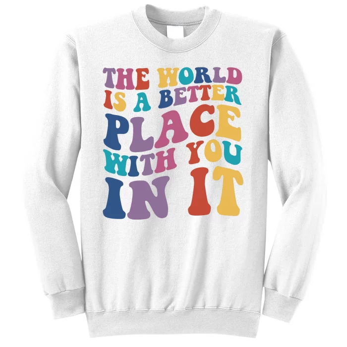 The World Is A Better Place With You In It Mental Health Awareness Sweatshirt