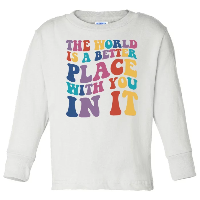 The World Is A Better Place With You In It Mental Health Awareness Toddler Long Sleeve Shirt