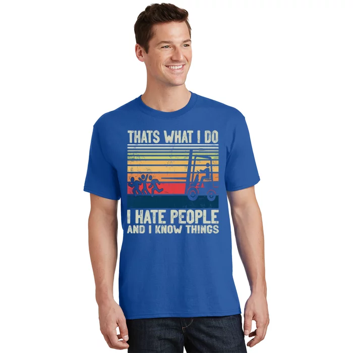 Thats What I Do Hate People And Know Things Forklift Driver Gift T-Shirt