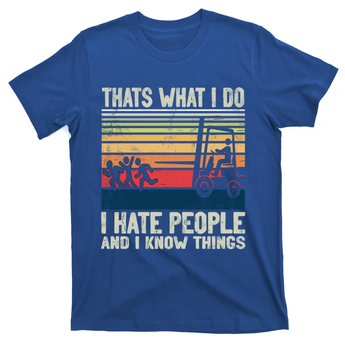 Thats What I Do Hate People And Know Things Forklift Driver Gift T-Shirt