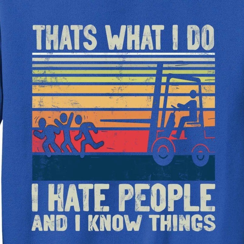 Thats What I Do Hate People And Know Things Forklift Driver Gift Tall Sweatshirt