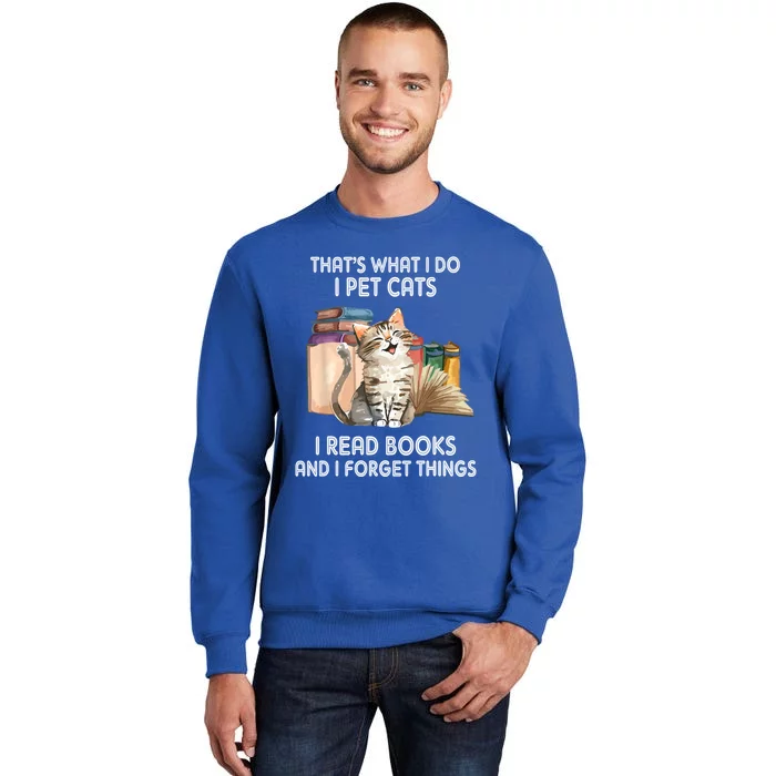 Thats What I Do I Pet Cats I Read Books And I Forget Things Tall Sweatshirt