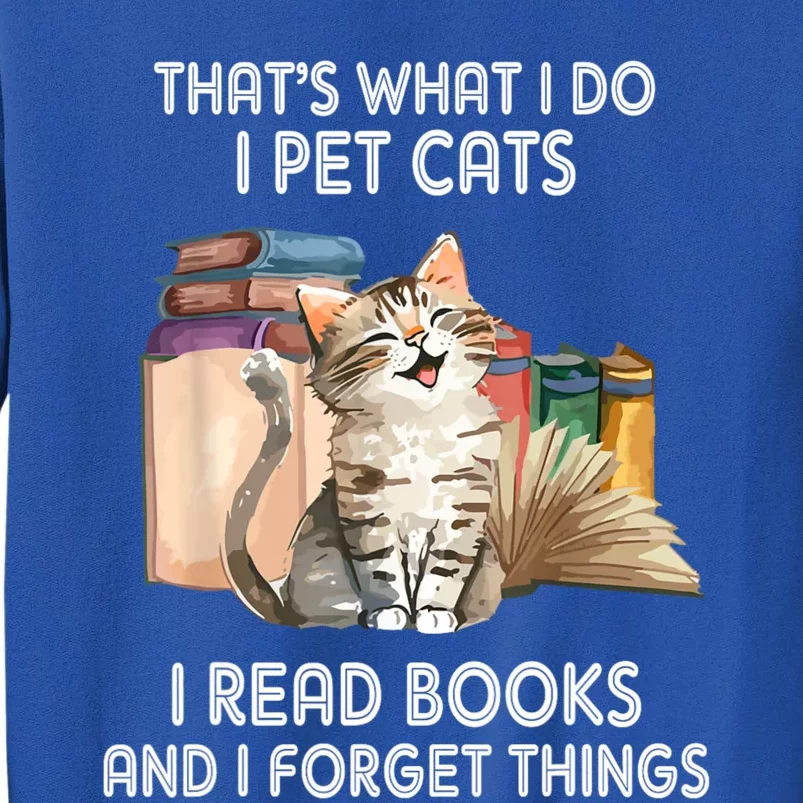 Thats What I Do I Pet Cats I Read Books And I Forget Things Tall Sweatshirt