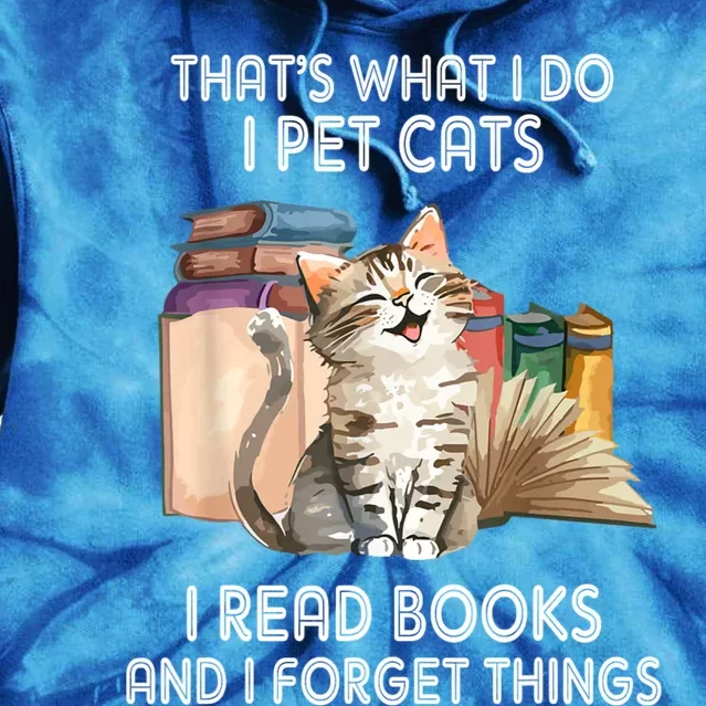 Thats What I Do I Pet Cats I Read Books And I Forget Things Tie Dye Hoodie