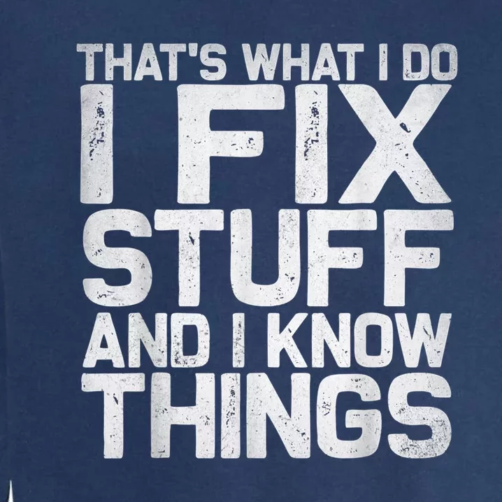 That's What I Do I Fix Stuff And I Know Things Garment-Dyed Sweatshirt