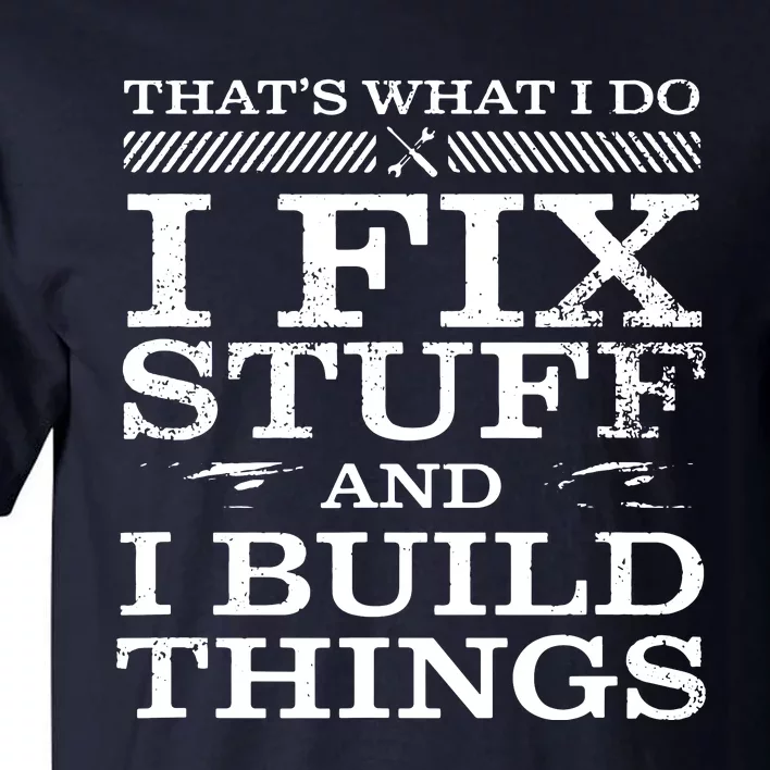 THAT'S WHAT I DO, I FIX STUFF AND I BUILD THINGS WEATHERED Tall T-Shirt