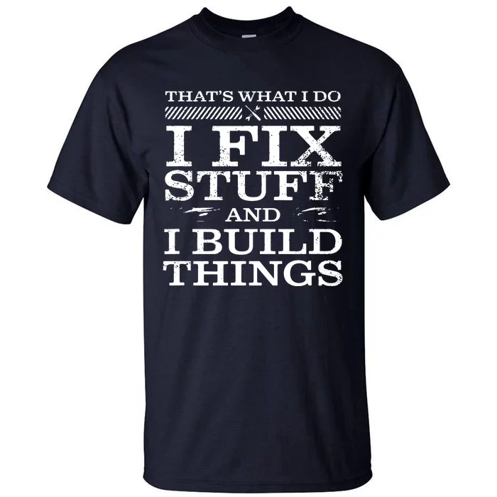 THAT'S WHAT I DO, I FIX STUFF AND I BUILD THINGS WEATHERED Tall T-Shirt