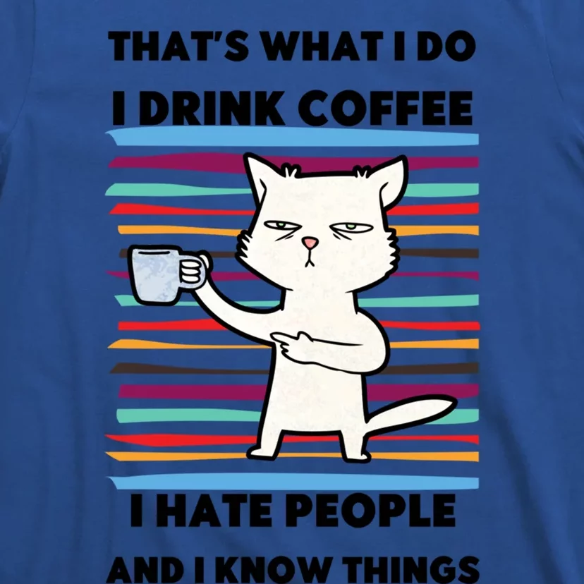 Thats What I Do I Coffee I Hate People Know Things Cool Gift T-Shirt