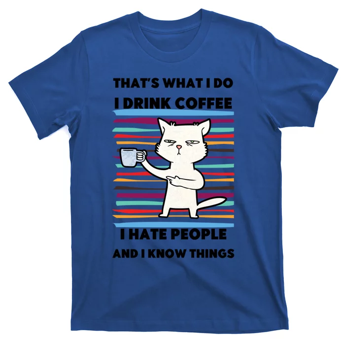 Thats What I Do I Coffee I Hate People Know Things Cool Gift T-Shirt