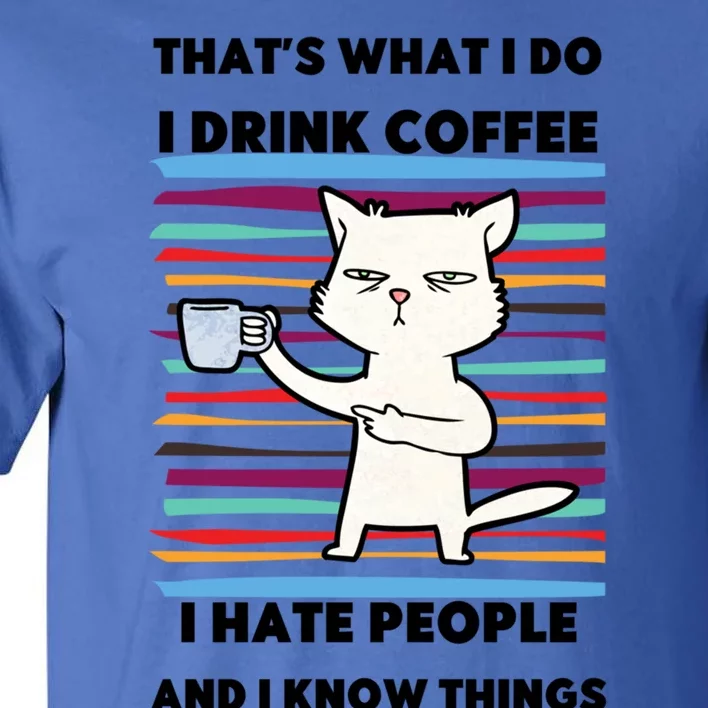 Thats What I Do I Coffee I Hate People Know Things Cool Gift Tall T-Shirt