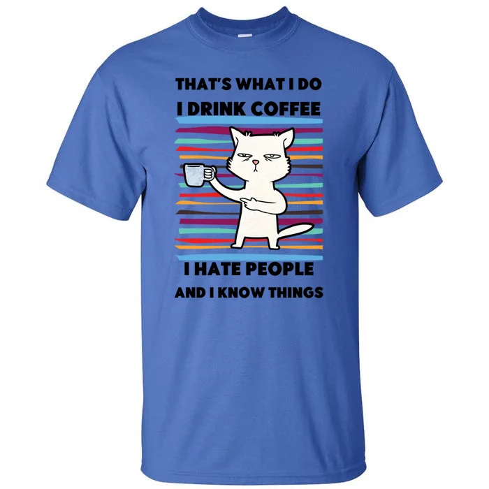 Thats What I Do I Coffee I Hate People Know Things Cool Gift Tall T-Shirt