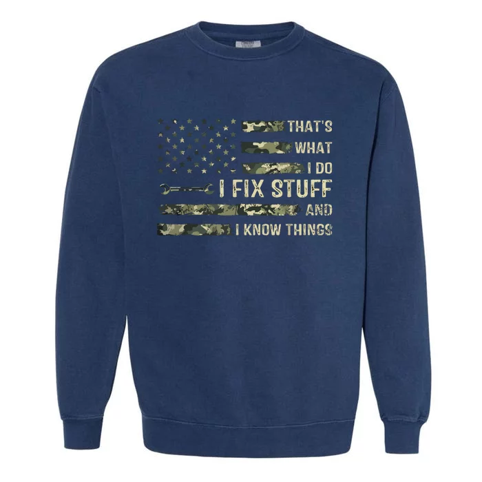 That's What I Do I Fix Stuff And I Know Things Funny Saying Garment-Dyed Sweatshirt