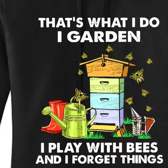 Thats What I Do I Garden I Play With Bees And I Forget Women's Pullover Hoodie