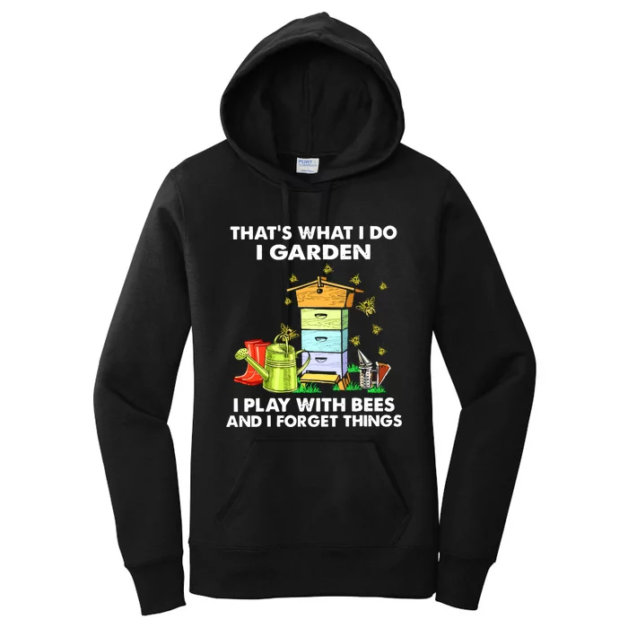 Thats What I Do I Garden I Play With Bees And I Forget Women's Pullover Hoodie