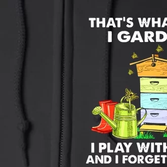 Thats What I Do I Garden I Play With Bees And I Forget Full Zip Hoodie