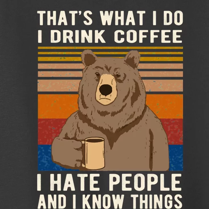 That&X27;S What I Do I Drink Coffee I Hate People And I Know Things Bear Drinkin Toddler T-Shirt