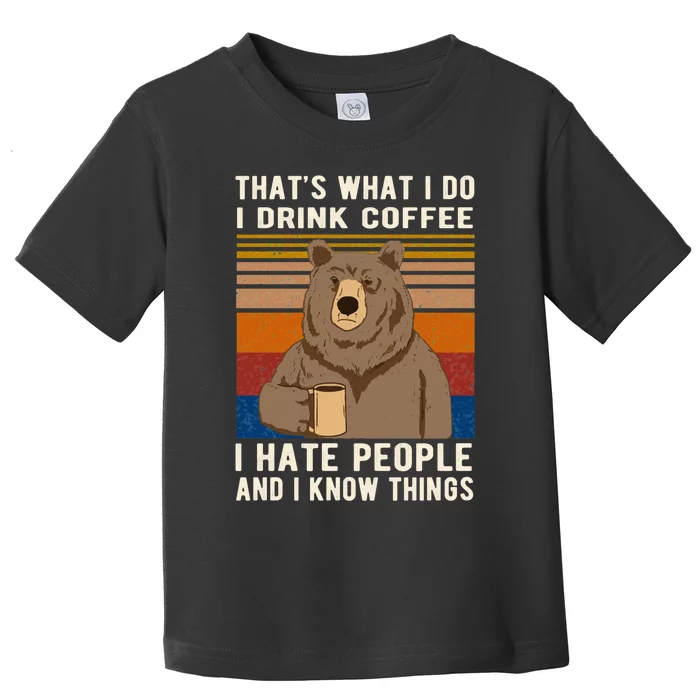 That&X27;S What I Do I Drink Coffee I Hate People And I Know Things Bear Drinkin Toddler T-Shirt