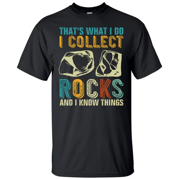 That's What I Do I Collect Rocks And I Know Things Tall T-Shirt