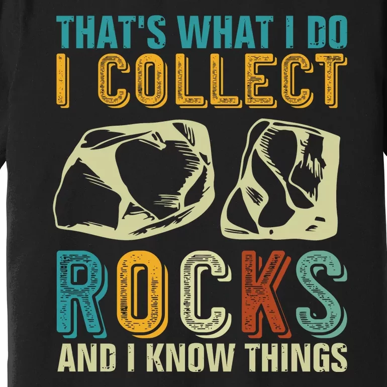 That's What I Do I Collect Rocks And I Know Things Premium T-Shirt