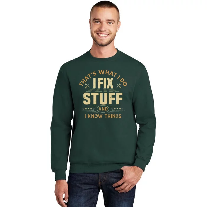 That's What I Do I Fix Stuff And I Know Things Funny Saying Tall Sweatshirt