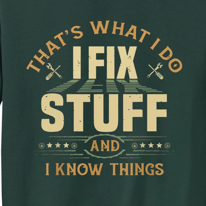 That's What I Do I Fix Stuff And I Know Things Funny Saying Tall Sweatshirt