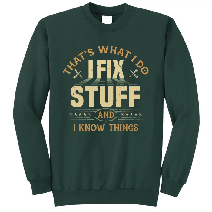 That's What I Do I Fix Stuff And I Know Things Funny Saying Tall Sweatshirt