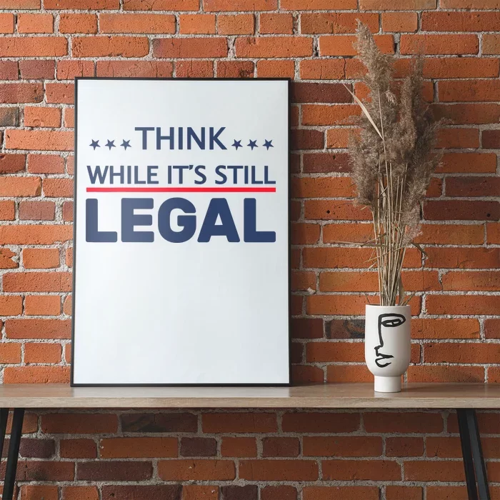 Think While Its Still Legal Poster