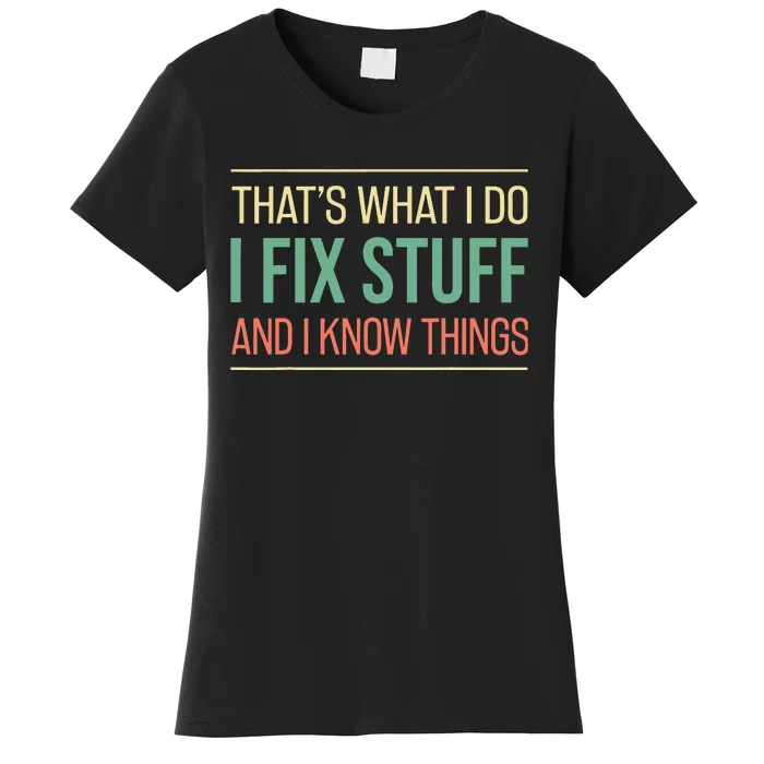 That's What I Do I Fix Stuff And I Know Things Funny Mechanic Women's T-Shirt