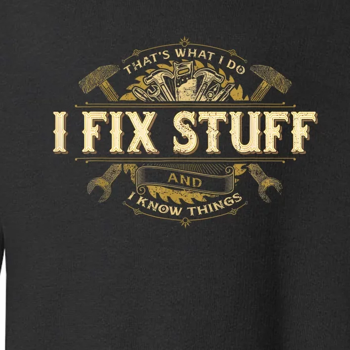 Thats What I Do I Fix Stuff And I Know Things Funny Saying Toddler Sweatshirt