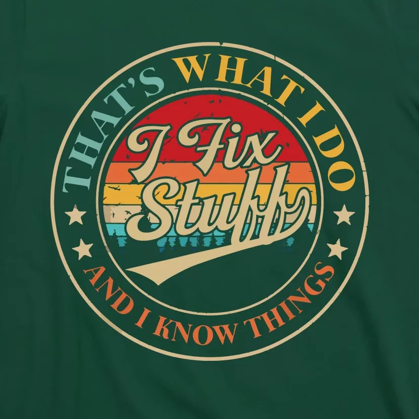 That's What I Do I Fix Stuff And I Know Things Funny Saying T-Shirt