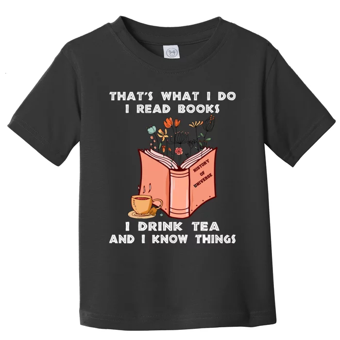 ThatS What I Do I Read Books I Drink Tea And I Know Things Toddler T-Shirt