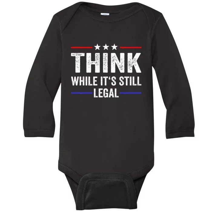 Think While Its Still Legal Think While Its Still Legal Baby Long Sleeve Bodysuit