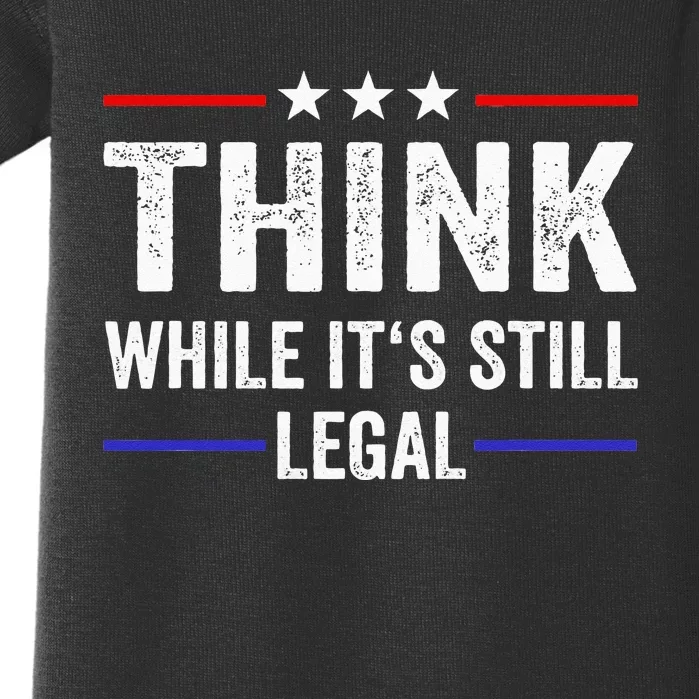 Think While Its Still Legal Think While Its Still Legal Baby Bodysuit