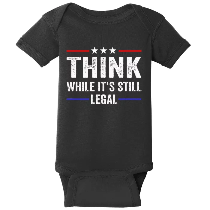 Think While Its Still Legal Think While Its Still Legal Baby Bodysuit