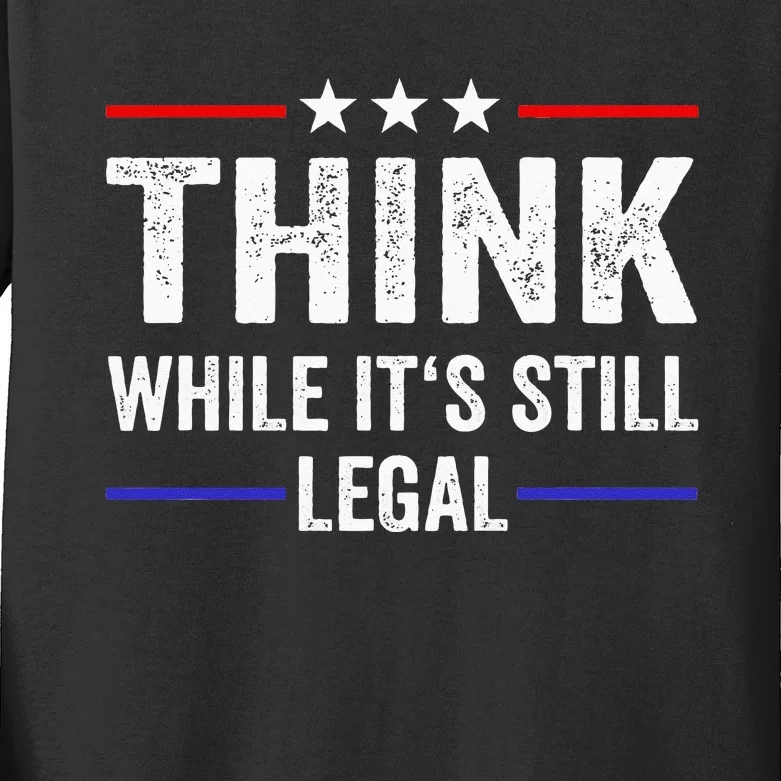 Think While Its Still Legal Think While Its Still Legal Kids Long Sleeve Shirt