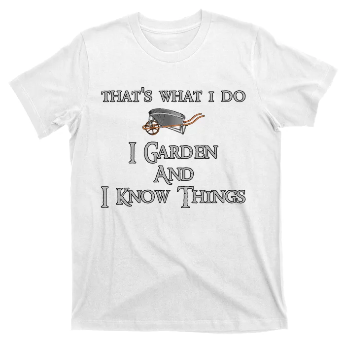 ThatS What I Do I Garden And I Know Things T-Shirt