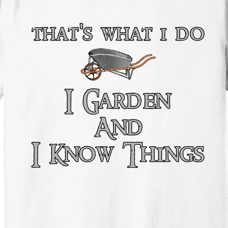 ThatS What I Do I Garden And I Know Things Premium T-Shirt