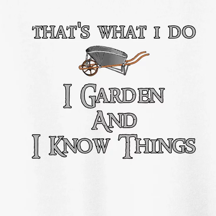 ThatS What I Do I Garden And I Know Things Toddler T-Shirt