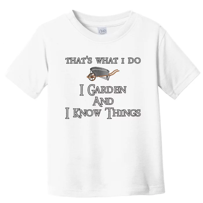 ThatS What I Do I Garden And I Know Things Toddler T-Shirt