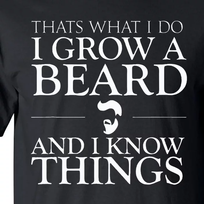 Thats What I Do I Grow A Beard And I Know Things Fun Beard Tall T-Shirt