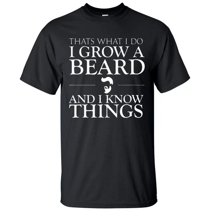 Thats What I Do I Grow A Beard And I Know Things Fun Beard Tall T-Shirt