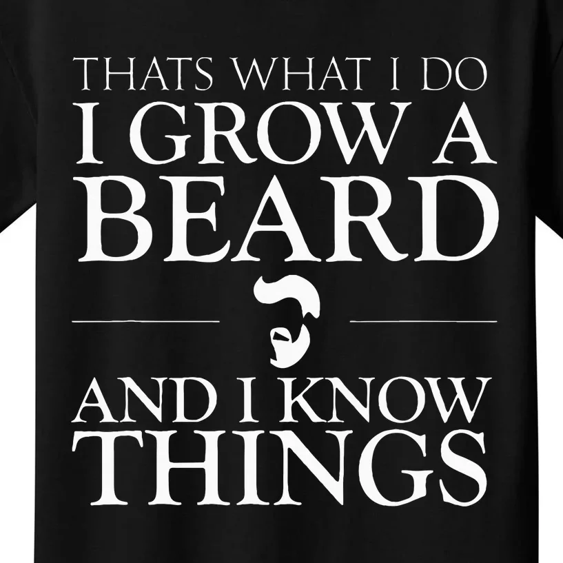 Thats What I Do I Grow A Beard And I Know Things Fun Beard Kids T-Shirt